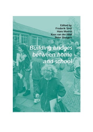 Edited by:
           Frederik Smit
             Hans Moerel
        Kees van der Wolf
           Peter Sleegers



Building bridges
 between home
     and school
 