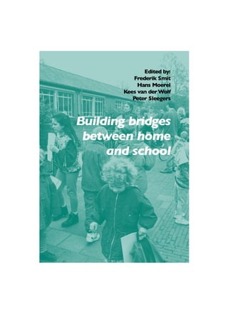 Edited by: 
Frederik Smit 
Hans Moerel 
Kees van der Wolf 
Peter Sleegers 
Building bridges 
between home 
and school 
 