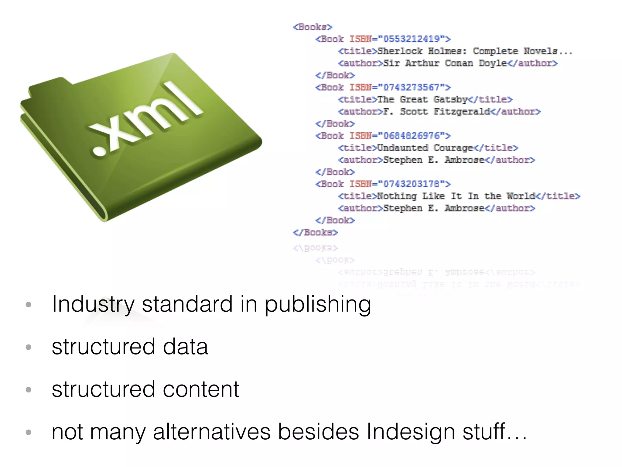 • Industry standard in publishing
• structured data
• structured content
• not many alternatives besides Indesign stuff…
 