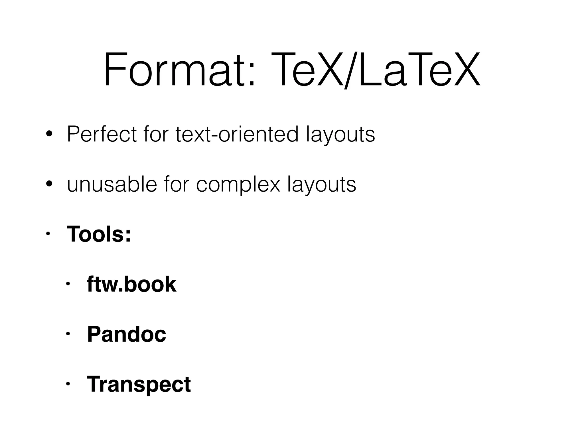 Format: TeX/LaTeX
• Perfect for text-oriented layouts
• unusable for complex layouts
• Tools:
• ftw.book
• Pandoc
• Transpect
 