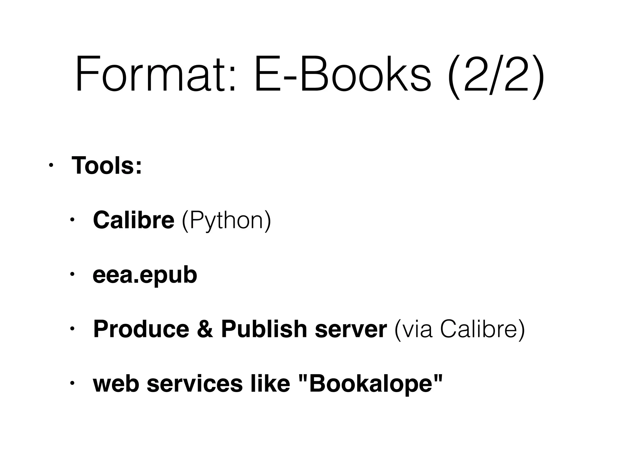 • Tools:
• Calibre (Python)
• eea.epub
• Produce & Publish server (via Calibre)
• web services like "Bookalope"
Format: E-Books (2/2)
 