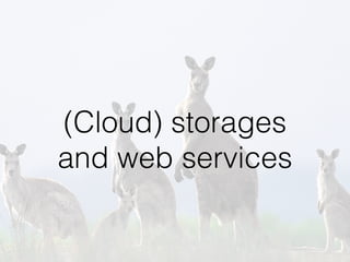 (Cloud) storages  
and web services
 