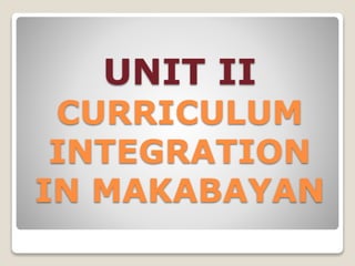 UNIT II
CURRICULUM
INTEGRATION
IN MAKABAYAN
 