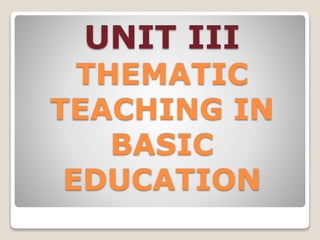 UNIT III
THEMATIC
TEACHING IN
BASIC
EDUCATION
 