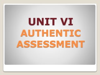 UNIT VI
AUTHENTIC
ASSESSMENT
 