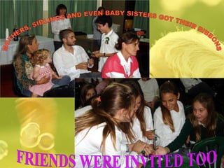 MOTHERS, SIBLINGS AND EVEN BABY SISTERS GOT THEIR RIBBONS FRIENDS WERE INVITED TOO 