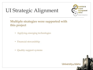 Multiple strategies were supported with
this project
• Applying emerging technologies
• Financial stewardship
• Quality support systems
UI Strategic Alignment
 