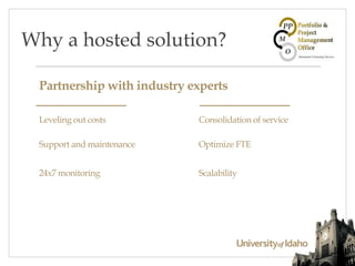 Partnership with industry experts
Leveling out costs Consolidation of service
Support and maintenance Optimize FTE
24x7 monitoring Scalability
Why a hosted solution?
 