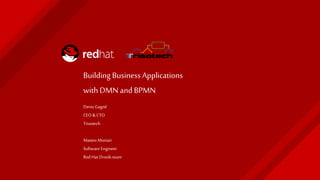 Building Business Applications
with DMN and BPMN
Denis Gagné
CEO& CTO
Trisotech
Matteo Mortari
Software Engineer
Red Hat Droolsteam
 