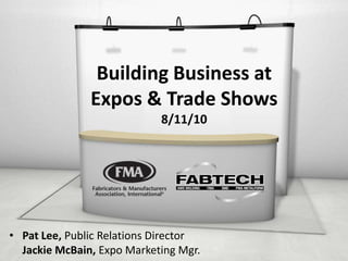 Building Business at Expos & Trade Shows8/11/10 Pat Lee, Public Relations DirectorJackie McBain, Expo Marketing Mgr. 