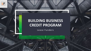 BUILDING BUSINESS
CREDIT PROGRAM
Lease Funders
 