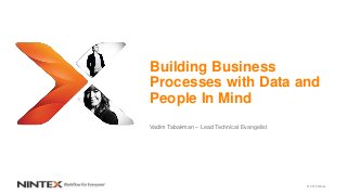 © 2015 Nintex
Building Business
Processes with Data and
People In Mind
Vadim Tabakman – Lead Technical Evangelist
 