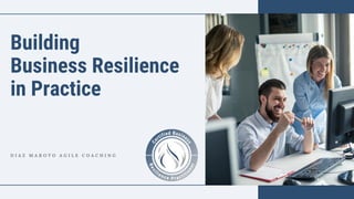 D I A Z M A R O T O A G I L E C O A C H I N G
Building
Business Resilience
in Practice
 