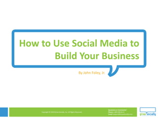 How to Use Social Media to Build Your Business By John Foley, Jr.  