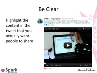 Be Clear
Highlight the
content in the
tweet that you
actually want
people to share




                             @aaronfriedman
 
