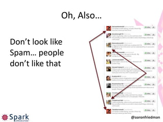 Oh, Also…

Don’t look like
Spam… people
don’t like that




                          @aaronfriedman
 