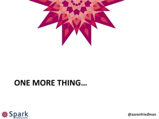 ONE MORE THING…


                            27
                  @aaronfriedman
 