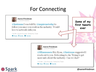 For Connecting
                 Some of my
                 first tweets
                     ever




                  @aaronfriedman
 