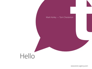 Mark Horley • Tom Chesterton




Hello
                                 www.tonic-agency.com
 