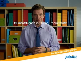 Current Trends in Online Recruitment




                   our job is searching for your job
 