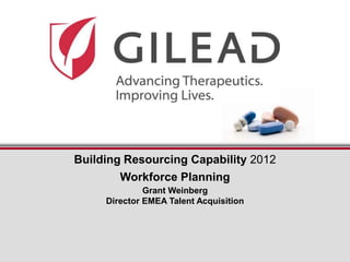Building Resourcing Capability 2012
        Workforce Planning
              Grant Weinberg
     Director EMEA Talent Acquisition
 