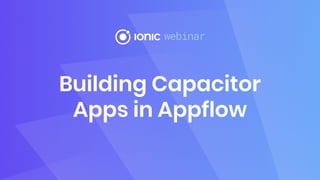 Building Capacitor
Apps in Appflow
 