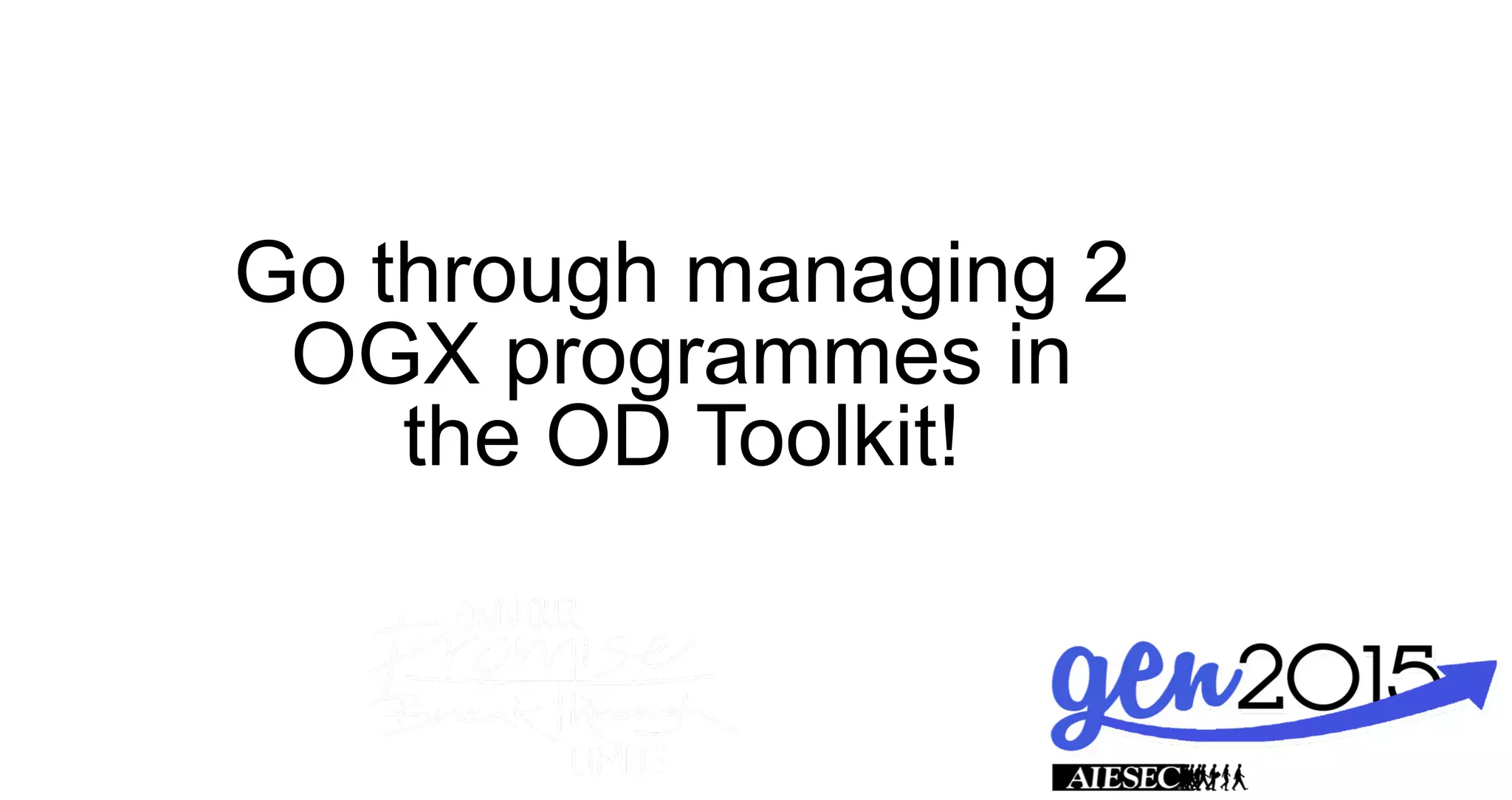 Go through managing 2
OGX programmes in
the OD Toolkit!
 