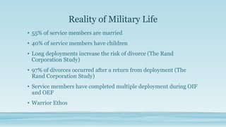 Reality of Military Life
• 55% of service members are married
• 40% of service members have children
• Long deployments in...