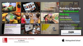 Building Capacity 
for Professional 
Sharing 
Diana Beabout 
@dianabeabout 
Learning Innovation Coach 
share.sis.org.cn/dbeabout 
www.sis-shekou.org/innovation 
Distinguished School 
 