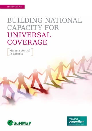 Learning Paper

Building National
Capacity for
Universal
Coverage
Malaria control
in Nigeria

 
