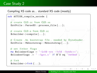 Case Study 2
  Compiling XS code as... standard XS code (mostly)
 §                                                       ...