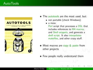 AutoTools


                       The autotools are the most used, but:
                             not portable (check ...