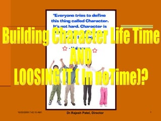 Building Character Life Time  AND  LOOSING IT ( In noTime)? 
