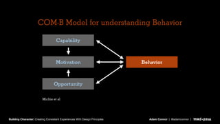 Building Character: Creating Consistent Experiences With Design Principles Adam Connor | @adamconnor |
Capability
Motivati...