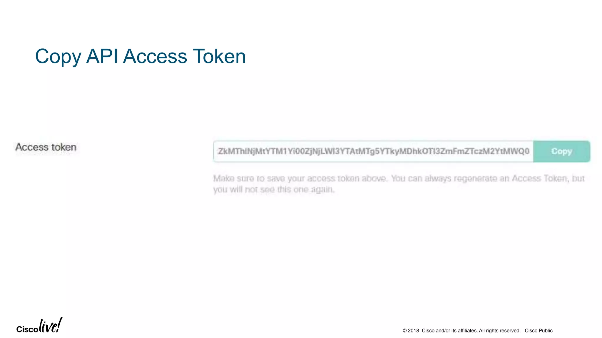 © 2018 Cisco and/or its affiliates. All rights reserved. Cisco Public
Copy API Access Token
 