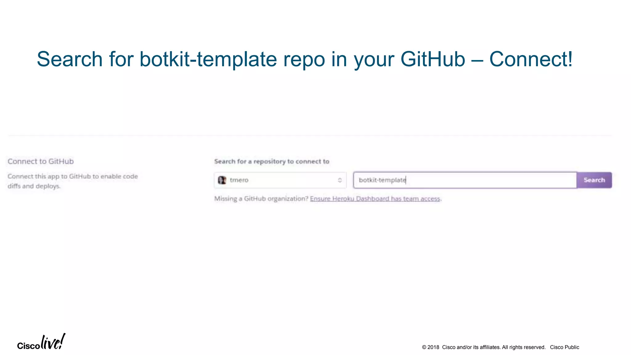© 2018 Cisco and/or its affiliates. All rights reserved. Cisco Public
Search for botkit-template repo in your GitHub – Connect!
 