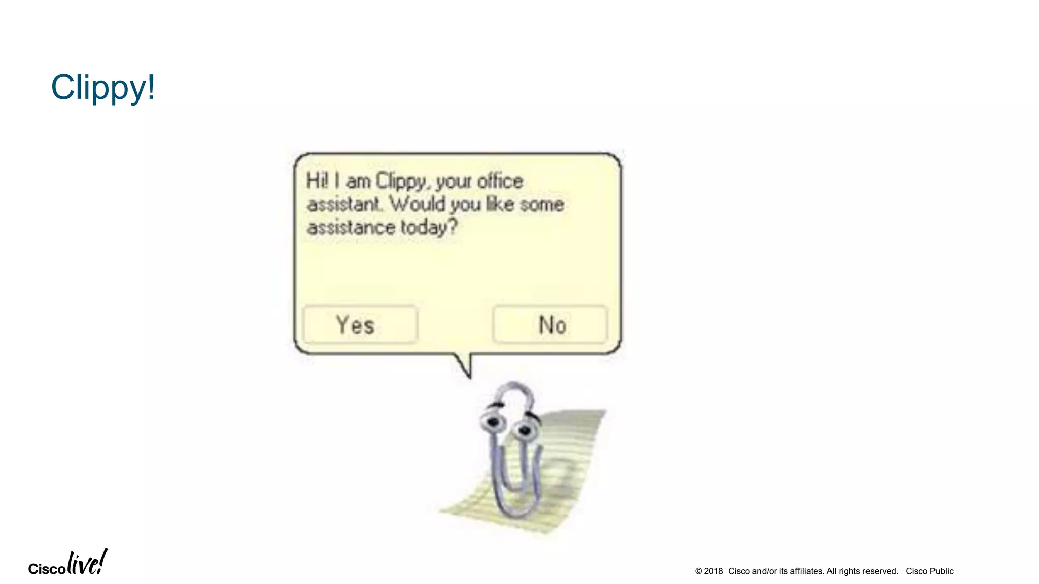 © 2018 Cisco and/or its affiliates. All rights reserved. Cisco Public
Clippy!
 