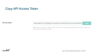 © 2018 Cisco and/or its affiliates. All rights reserved. Cisco Public
Copy API Access Token
 