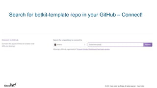 © 2018 Cisco and/or its affiliates. All rights reserved. Cisco Public
Search for botkit-template repo in your GitHub – Connect!
 