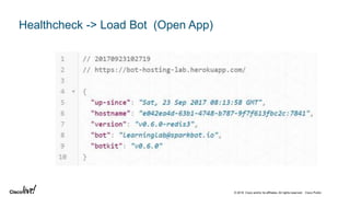 © 2018 Cisco and/or its affiliates. All rights reserved. Cisco Public
Healthcheck -> Load Bot (Open App)
 