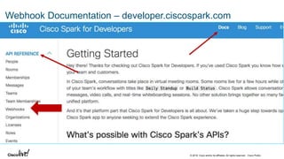 © 2018 Cisco and/or its affiliates. All rights reserved. Cisco Public
Webhook Documentation – developer.ciscospark.com
 