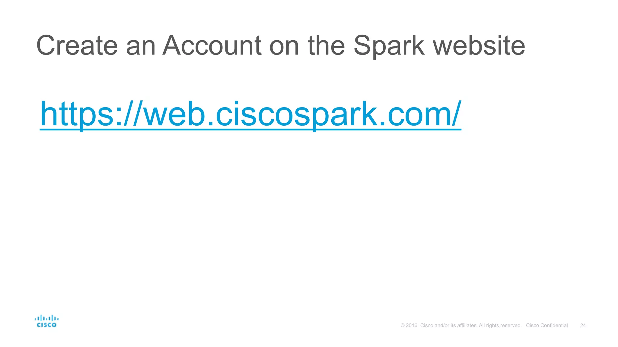 https://web.ciscospark.com/
Create an Account on the Spark website
 