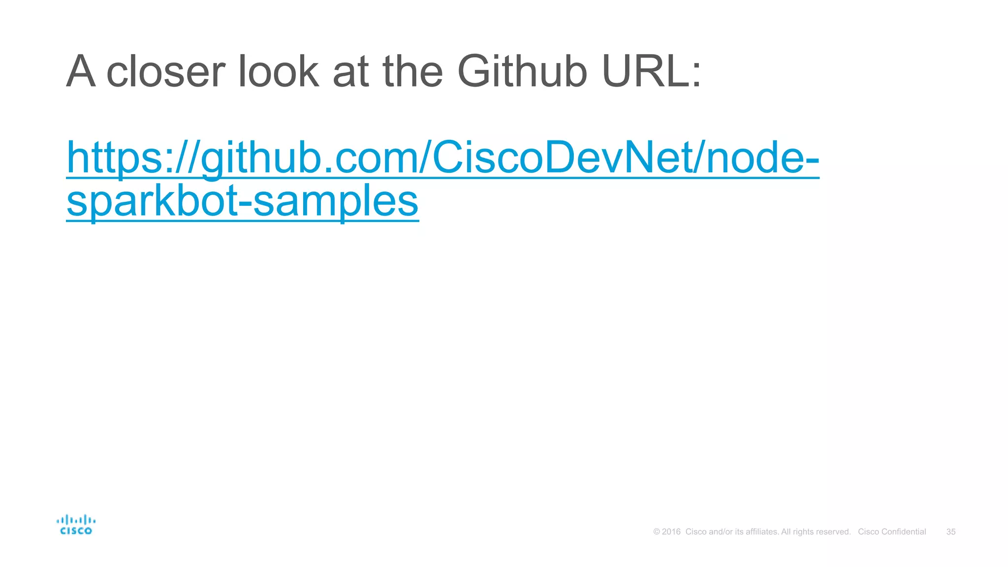 A closer look at the Github URL:
https://github.com/CiscoDevNet/node-
sparkbot-samples
 