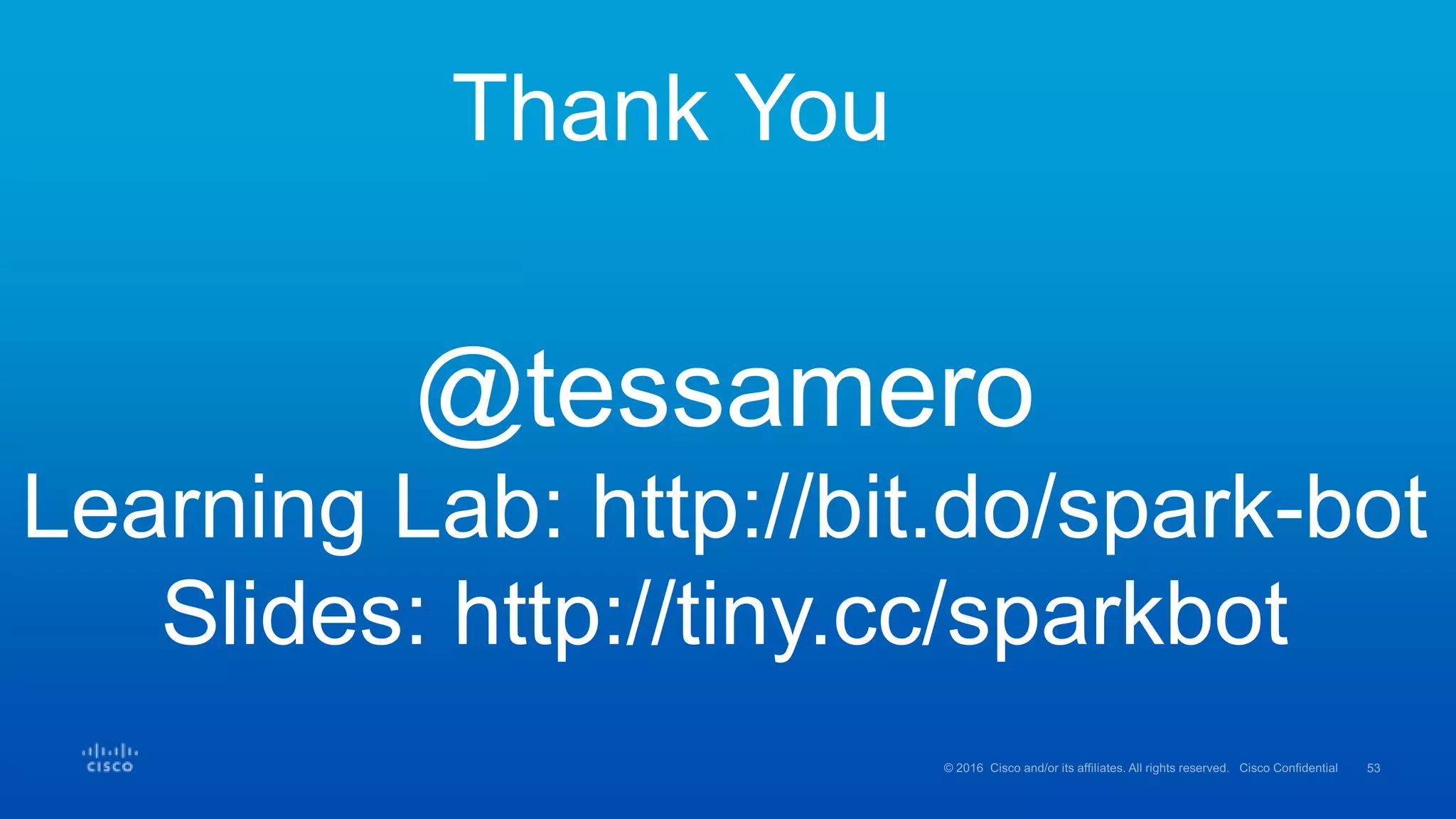 Thank You
@tessamero
Learning Lab: http://bit.do/spark-bot
Slides: http://tiny.cc/sparkbot
 