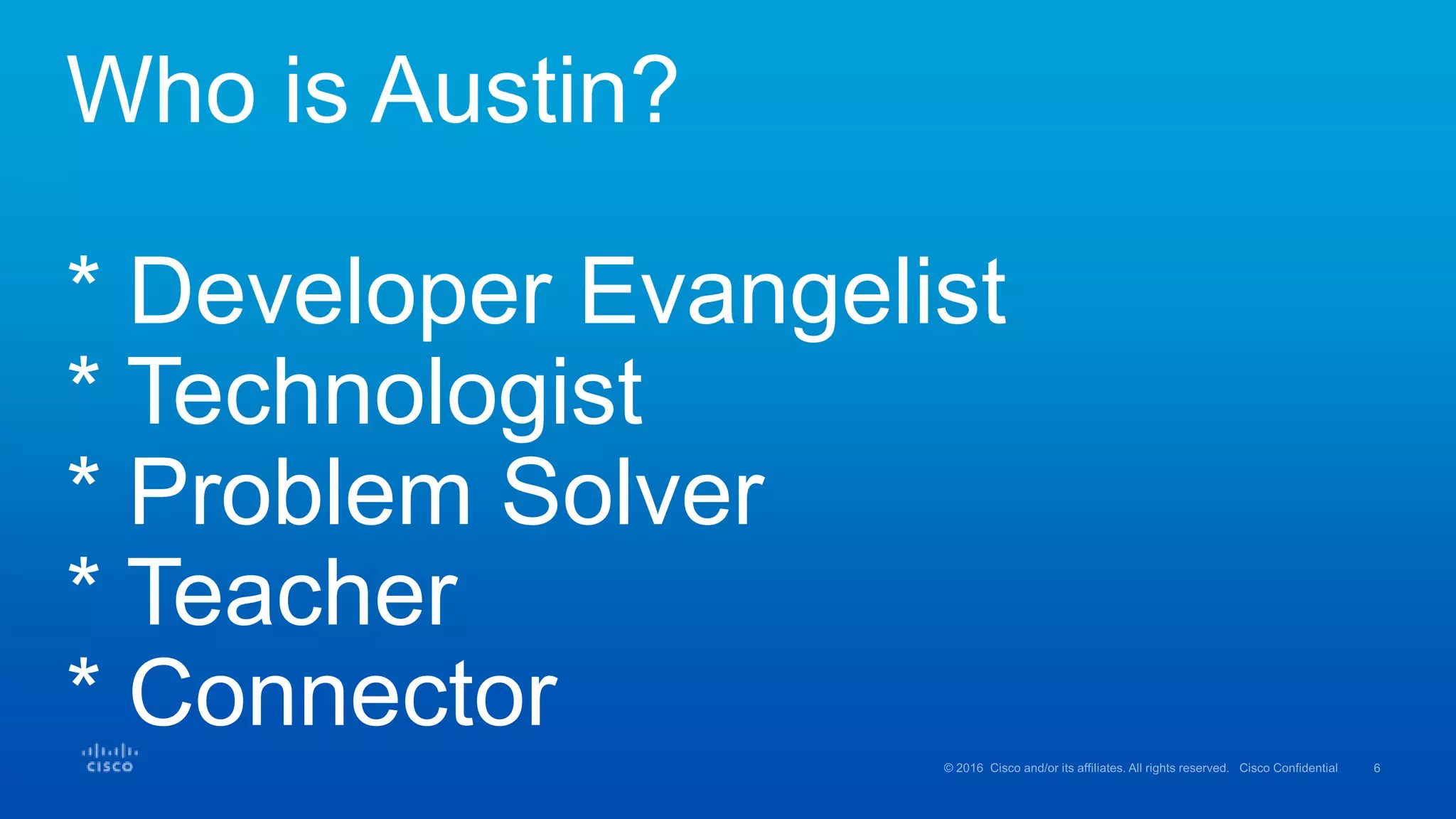 Who is Austin?
* Developer Evangelist
* Technologist
* Problem Solver
* Teacher
* Connector
 