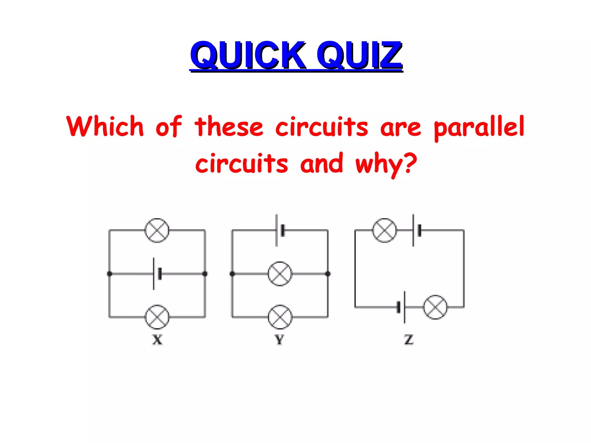 QUICK QUIZ Which of these circuits are parallel circuits and why? 