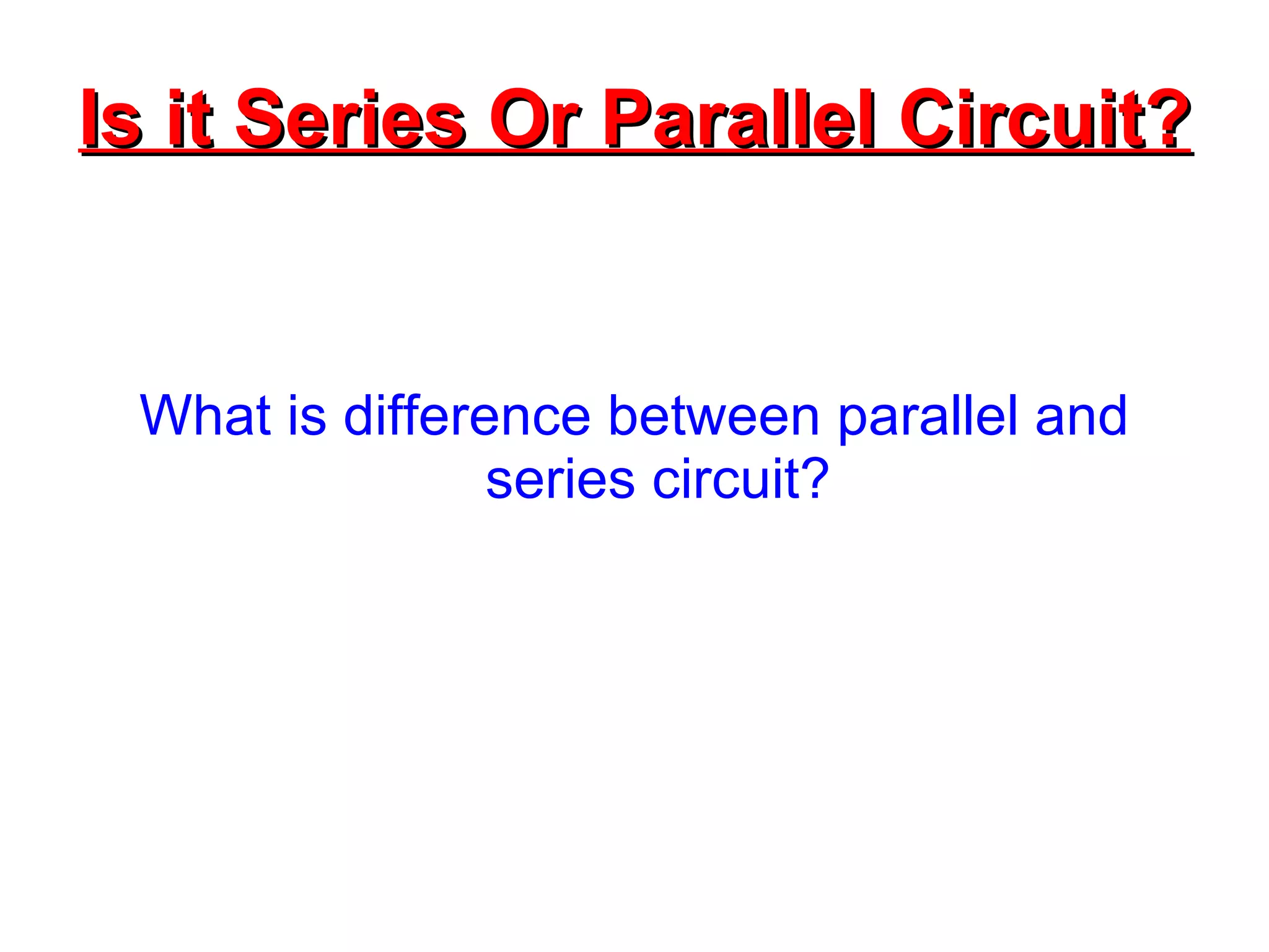 Is it Series Or Parallel Circuit?   What is difference between parallel and series circuit? 