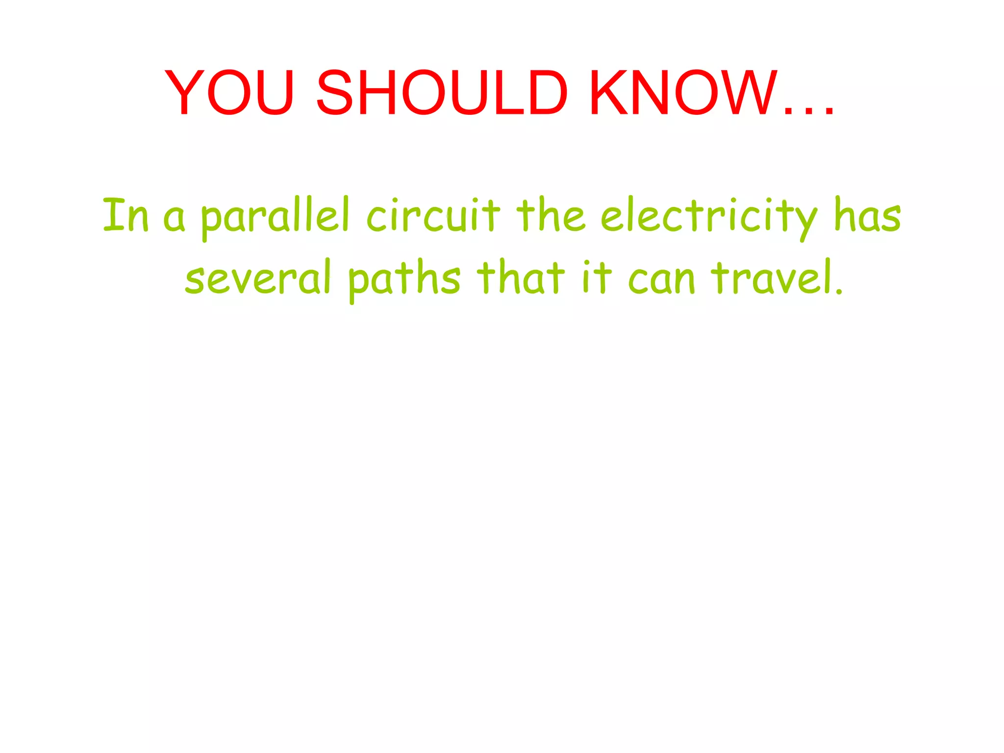 YOU SHOULD KNOW… In a parallel circuit the electricity has several paths that it can travel.  