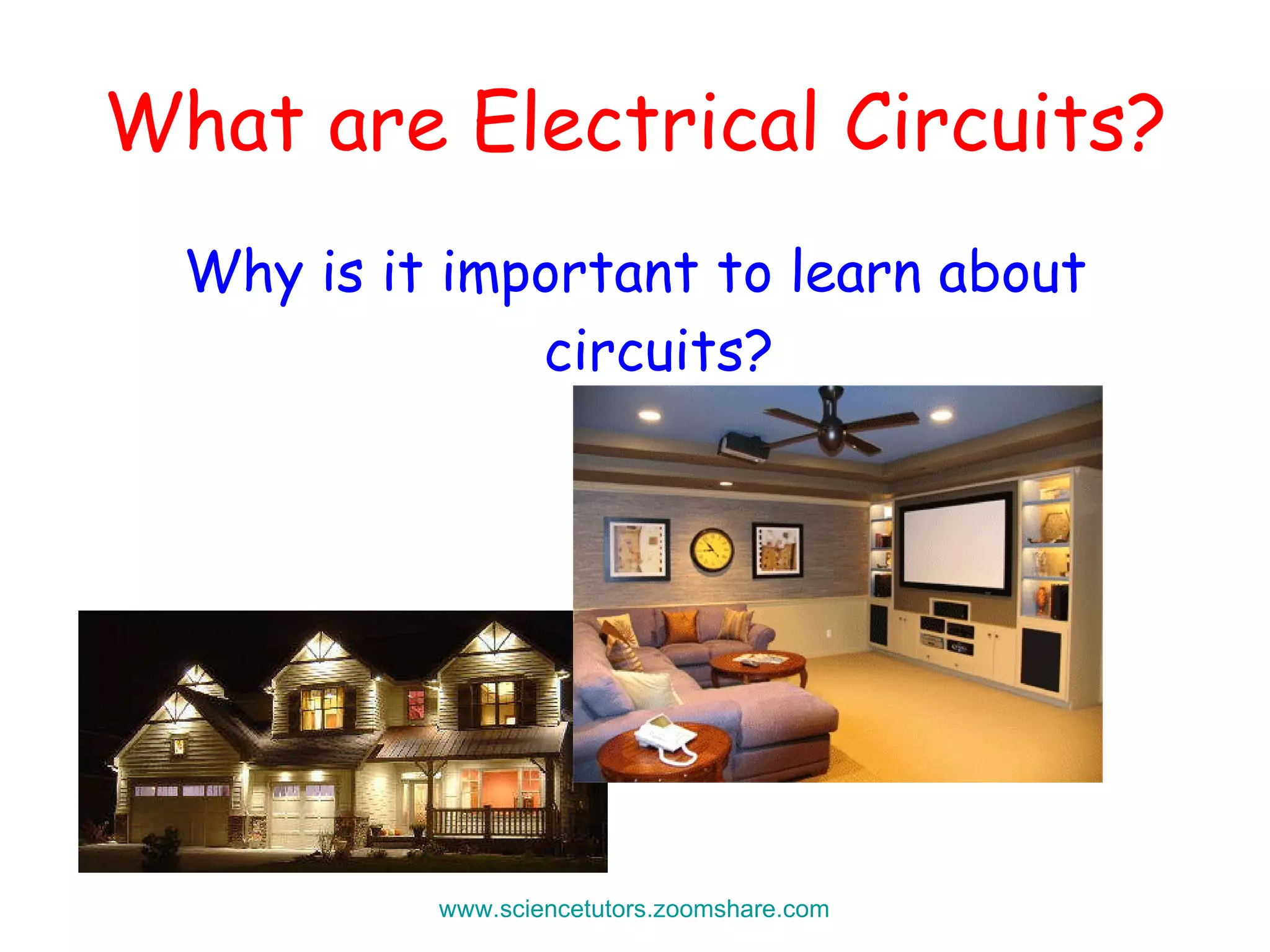 What are Electrical Circuits? Why is it important to learn about circuits? www.sciencetutors.zoomshare.com   