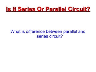 Is it Series Or Parallel Circuit?   What is difference between parallel and series circuit? 